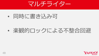 マルチライター
• 同時に書き込み可
• 楽観的ロックによる不整合回避
48
 