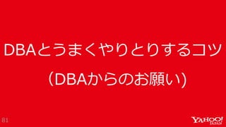 DBAとうまくやりとりするコツ
（DBAからのお願い)
81
 