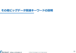 (C) Recruit Technologies Co.,Ltd. All rights reserved.
その他ビッグデータ関連キーワードの説明
53
 