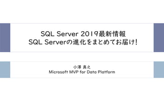 SQL Server 2019最新情報
SQL Serverの進化をまとめてお届け！
小澤 真之
Microsoft MVP for Data Platform
 