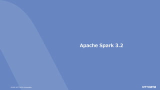 © 2021 NTT DATA Corporation
Apache Spark 3.2
 