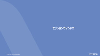 © 2021 NTT DATA Corporation
セッションウィンドウ
 