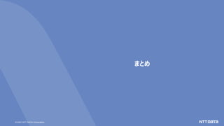© 2021 NTT DATA Corporation
まとめ
 