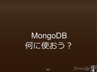 MongoDB
何に使おう？
－66 －

 