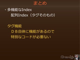 まとめ
　・多機能なIndex
　　　配列Index（タグそのもの）
　　タグ機能
　　　ＤＢ自体に機能があるので
　　　特別なコードが必要ない

 