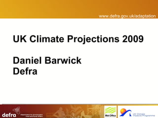 UK Climate Projections 2009 Daniel Barwick Defra www.defra.gov.uk/adaptation 