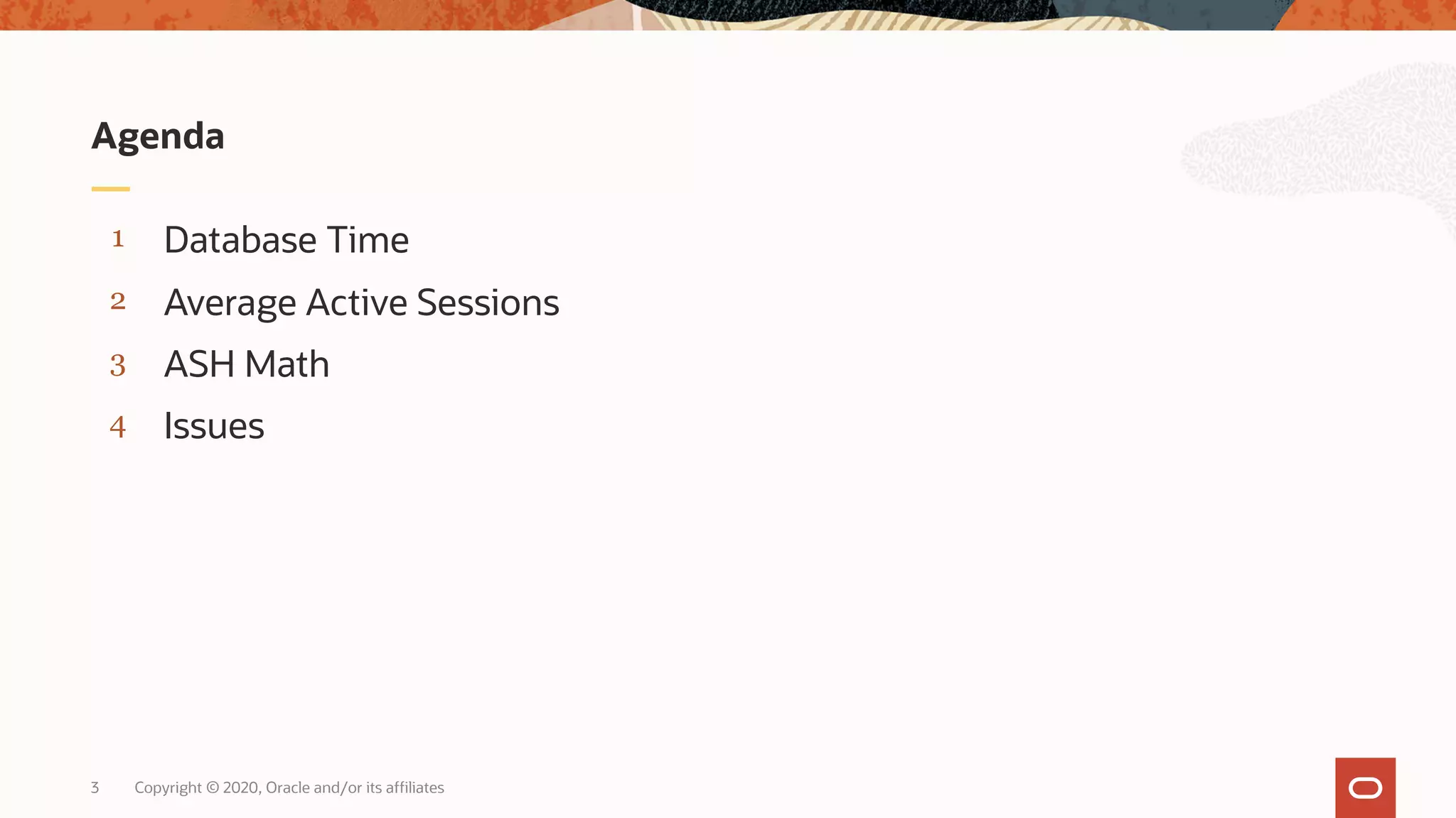 Copyright © 2020, Oracle and/or its affiliates3
4
3
2
1
Issues
ASH Math
Average Active Sessions
Database Time
Agenda
 