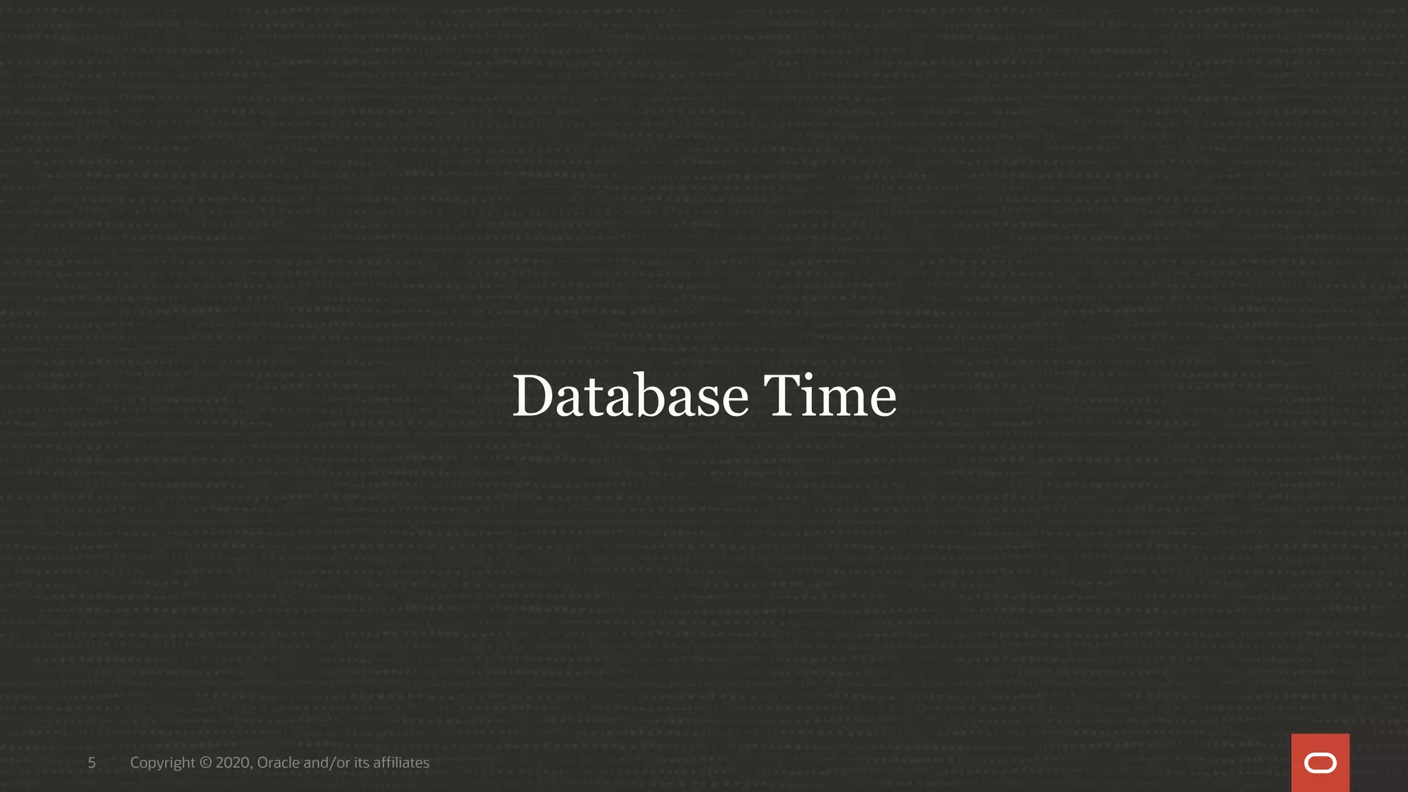 Copyright © 2020, Oracle and/or its affiliates5
Database Time
 
