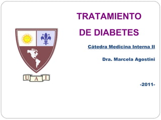 Cátedra Medicina Interna II Dra. Marcela Agostini -2011- TRATAMIENTO DE DIABETES 