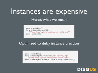 Instances are expensive
         Here’s what we mean




  Optimized to delay instance creation
 