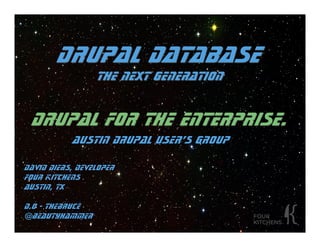 Drupal DataBase
                 The next Generation


 Drupal for the Enterprise.
           Austin Drupal User’s Group

David Diers, Developer
Four Kitchens
Austin, TX

D.O - thebruce
@beautyhammer
 