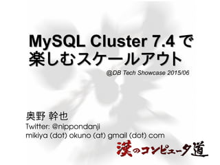 MySQL Cluster 7.4MySQL Cluster 7.4 でで
楽しむスケールアウト楽しむスケールアウト
 奥野 幹也
Twitter: @nippondanji
mikiya (dot) okuno (at) gmail (dot) com
@DB Tech Showcase 2015/06
 