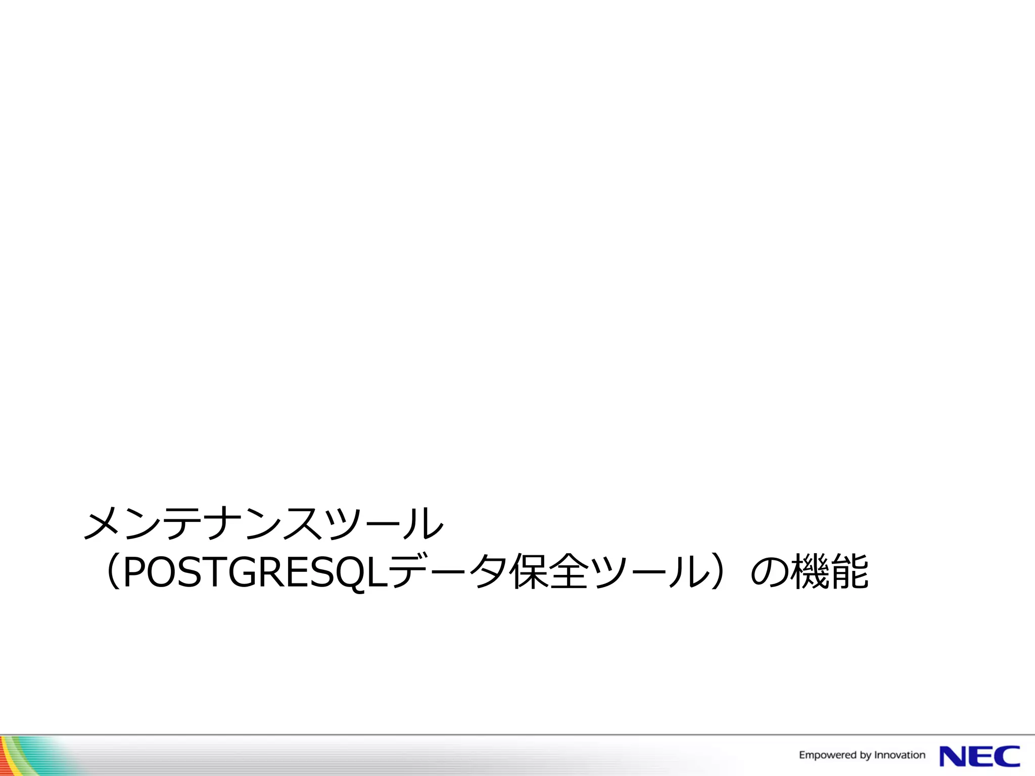メンテナンスツール
（POSTGRESQLデータ保全ツール）の機能
 