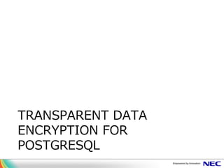 TRANSPARENT DATA
ENCRYPTION FOR
POSTGRESQL
 