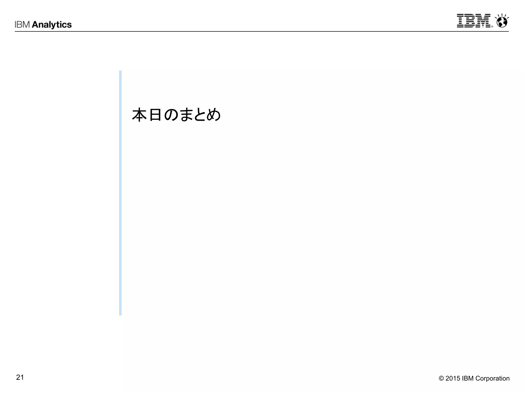 © 2015 IBM Corporation21
本日のまとめ
 