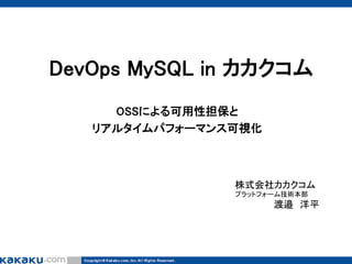 DevOps MySQL in カカクコム
OSSによる可用性担保と
リアルタイムパフォーマンス可視化
株式会社カカクコム
プラットフォーム技術本部
渡邉 洋平
 