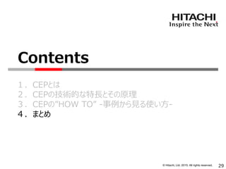 © Hitachi, Ltd. 2015. All rights reserved.
１．CEPとは
２．CEPの技術的な特長とその原理
３．CEPの”HOW TO” -事例から見る使い方-
４．まとめ
Contents
29
 