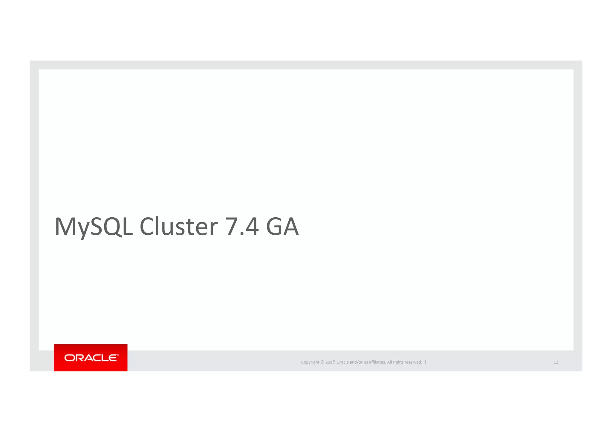 Copyright	
  ©	
  201５	
  Oracle	
  and/or	
  its	
  aﬃliates.	
  All	
  rights	
  reserved.	
  	
  |	
  
MySQL	
  Cluster	
  7.4	
  GA	
12	
 