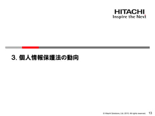 © Hitachi Solutions, Ltd. 2015. All rights reserved. 13
３. 個人情報保護法の動向
 
