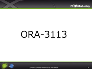 ORA-3113

Copyright © 2013 Insight Technology, Inc. All Rights Reserved.

29

 