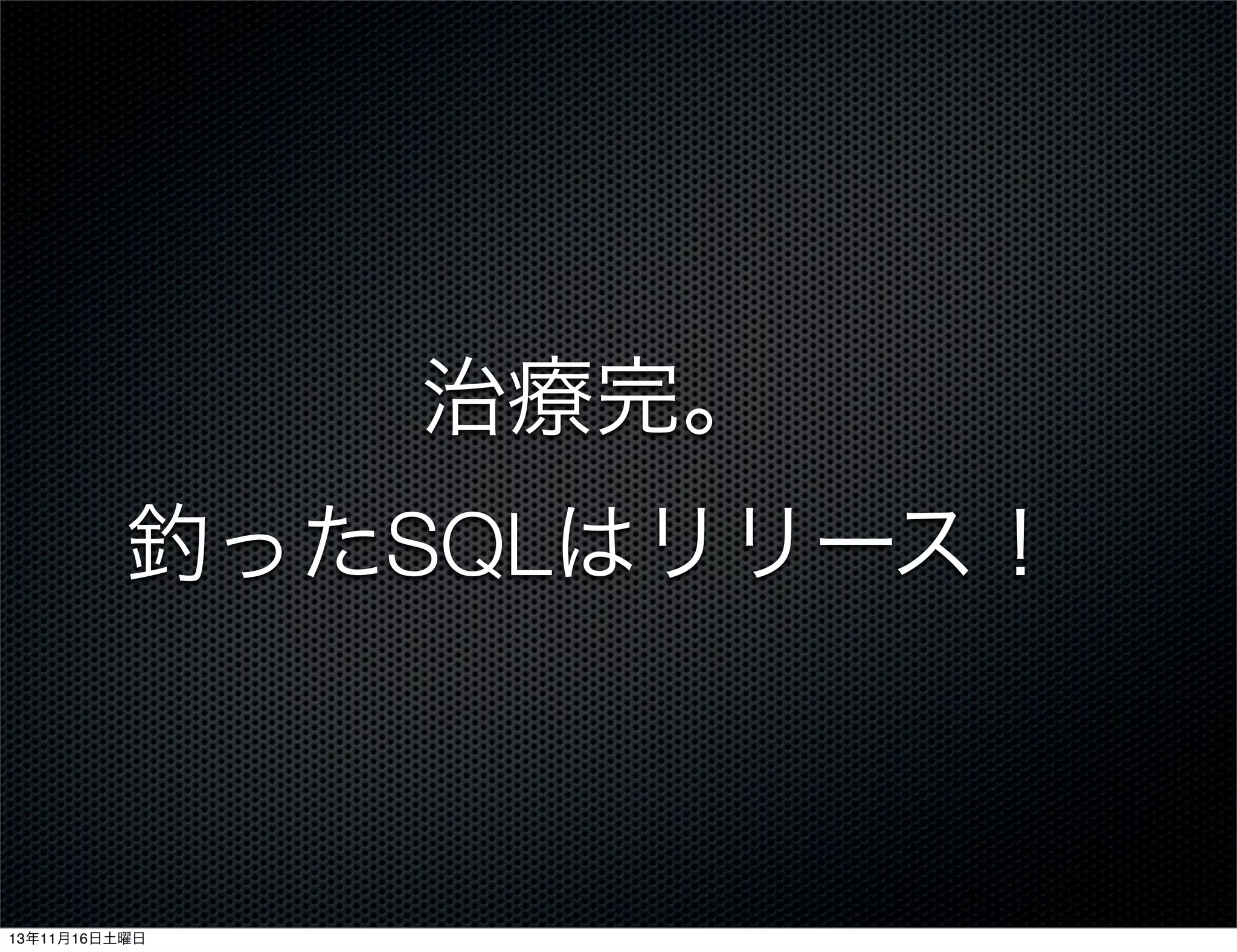 治療完。
釣ったSQLはリリース！

13年11月16日土曜日

 