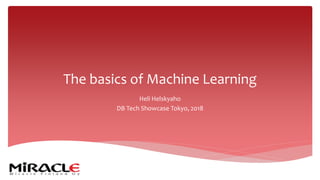 The basics of Machine Learning
Heli Helskyaho
DB Tech Showcase Tokyo, 2018
 