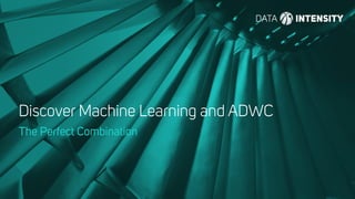 Discover Machine Learning and ADWC
The Perfect Combination
 