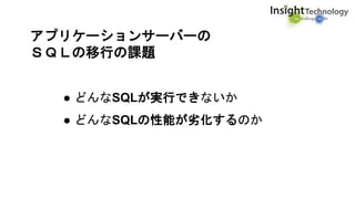 アプリケーションサーバーの
ＳＱＬの移行の課題
● どんなSQLが実行できないか
● どんなSQLの性能が劣化するのか
 