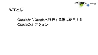 RATとは
OracleからOracleへ移行する際に使用する
Oracleのオプション
 