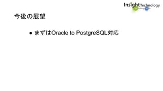 今後の展望
● まずはOracle to PostgreSQL対応
 