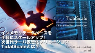 1
TidalScale
Software-Defined Servers
インメモリデータベースを
手軽にスケールアップ!
次世代サーバ仮想化ソリューション
TidalScaleとは？ SE
Faster Results – Lower Cost
 