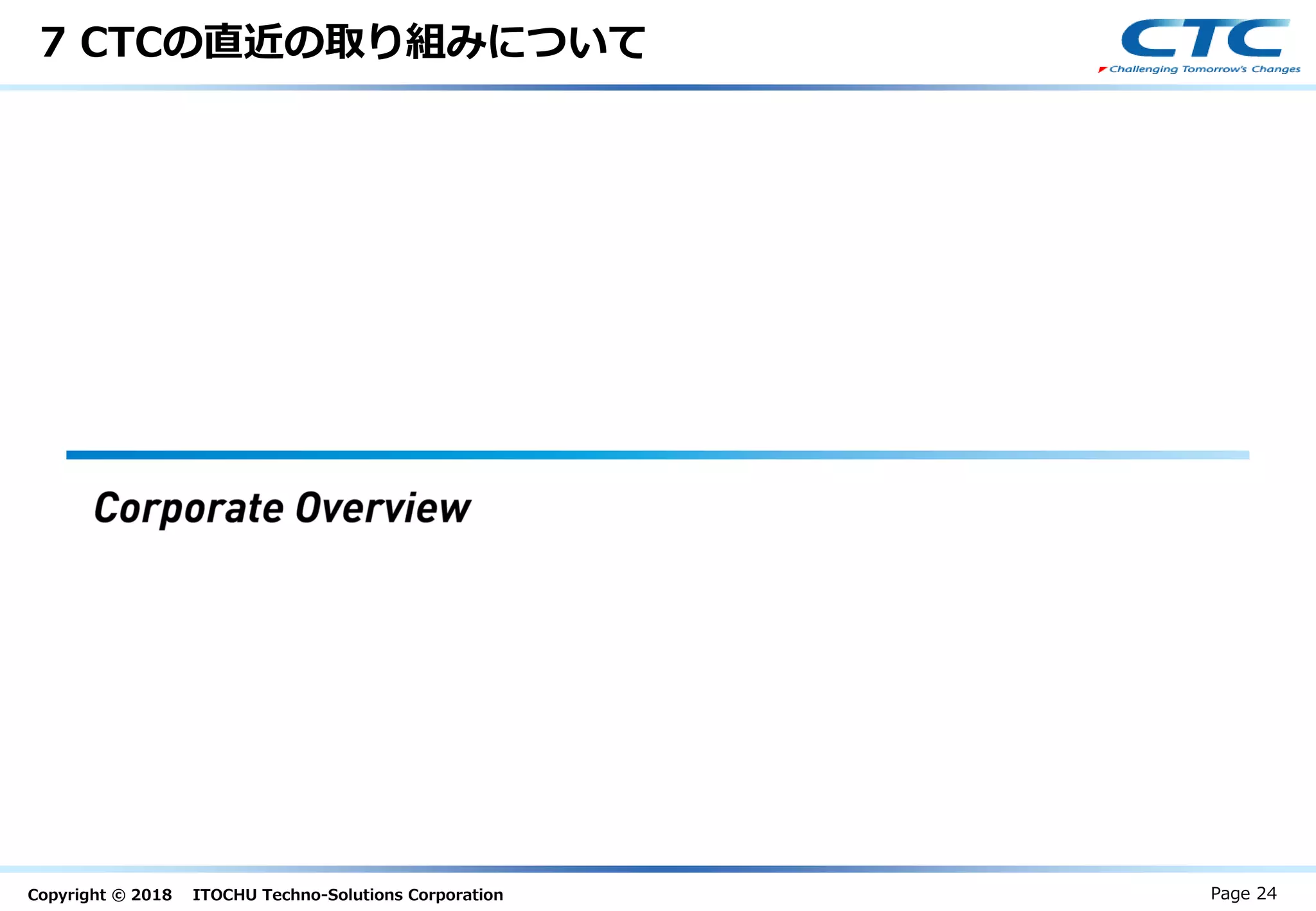 Copyright © 2018 ITOCHU Techno-Solutions Corporation
7 CTCの直近の取り組みについて
Page 24
 