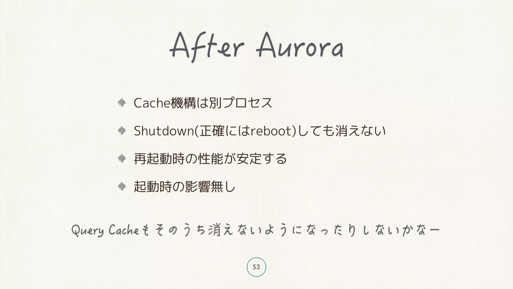 53
Cache機構は別プロセス
Shutdown(正確にはreboot)しても消えない
再起動時の性能が安定する
起動時の影響無し
 