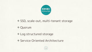前提知識②
Architecture
16
SSD, scale-out, multi-tenant storage
Quorum
Log structured storage
Service Oriented Architecture