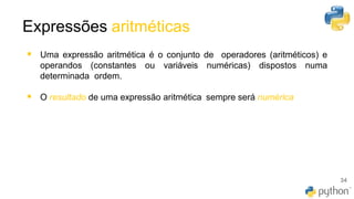 Expressões aritméticas
34
▪ Uma expressão aritmética é o conjunto de operadores (aritméticos) e
operandos (constantes ou variáveis numéricas) dispostos numa
determinada ordem.
▪ O resultado de uma expressão aritmética sempre será numérica
 