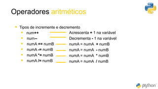 Operadores aritméticos
36
Acrescenta + 1 na variável
Decrementa - 1 na variável
numA = numA + numB
numA = numA - numB
numA = numA * numB
numA = numA / numB
▪ Tipos de incremente e decremento
▪ num++
▪ num--
▪ numA += numB
▪ numA -= numB
▪ numA *= numB
▪ numA /= numB
 