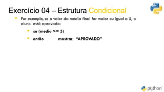 43
▪ Por exemplo, se o valor da média final for maior ou igual a 5, o
aluno está aprovado:
▪ se (media >= 5)
▪ então mostrar “APROVADO”
Exercício 04 – Estrutura Condicional
50
 