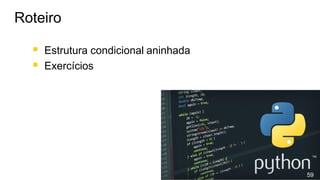 ▪ Estrutura condicional aninhada
▪ Exercícios
Roteiro
59
 
