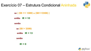 51
se ( (SB >= 1000) e (SB<=2500) )
então IR = 10
senão
se (SB > 2500)
então IR = 15
senão
IR = 0
61
Exercício 07 – Estrutura Condicional Aninhada
 