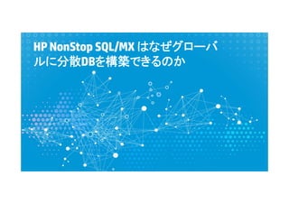 HPNonStop SQL/MX はなぜグローバ
ルに分散DBを構築できるのか
 