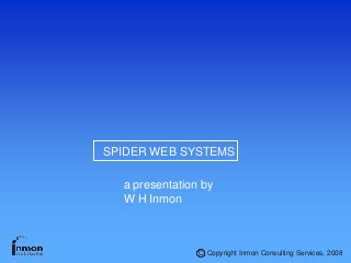 SPIDER WEB SYSTEMS
a presentation by
W H Inmon
Copyright Inmon Consulting Services, 2008C
 