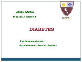 DIABETES Dra. Marcela Agostini Auxiliar alumno, Trinidad Albornoz ASIGNATURA Medicina Interna II 