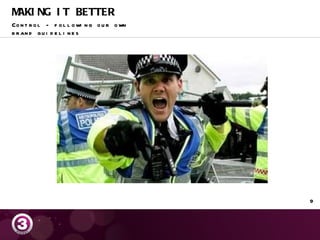 MAKING IT BETTER Control - following our own brand guidelines 