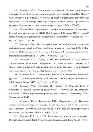 203
135. @./. & D
Extended Data Mining /
@./. , ,... $ // D «, D D
». 19–20 2006 . $ D . + :
: «6 ». – & . – 2006. – $.24-27.
136. @./. , D :
EDM / @./. , .... 7 , .$. //
. : . – : % . –
A 1 – 2. – 2007. – $.60 – 65.
137. @./. / :
D EDM / @./.
, ,... $ , .$. // " D # : -
(,"% 2008). – D. – C.20 – 24.
138. @./. % ,
D D ./
, 9 9 %
. .. . D . – % , 1983
139. @./., + (. ., $ ,... '
/ @./. , (. .+ ,
,...$ // . % . – 2011, A 1 − . 45-49.
140. Kochkarev Y.A., Osipenkova I.I., Panasko E.N. Ortogonal forms of
presentation of boolean functions in device blocks / Y.A.Kochkarev, I.I.Osipenkova,
E.N.Panasko // . : .- 2009.-
$ – .39-42.
141. @./., + . ., .2. . D
D D D
D //$ . . /, -
C / D. – , – 1998. – .35-38.
142. @./., 9 $./. +
// B , , A6, 2011, $.73.
 