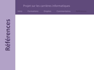 Projet sur les carrières informatiques
Intro Formations Emplois Commentaires Références
 