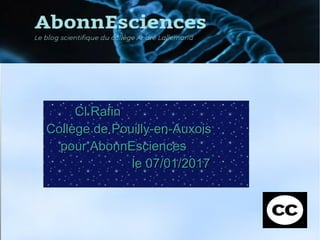 Cl RafinCl Rafin
Collège de Pouilly-en-AuxoisCollège de Pouilly-en-Auxois
pour AbonnEsciencespour AbonnEsciences
le 07/01/2017le 07/01/2017
 