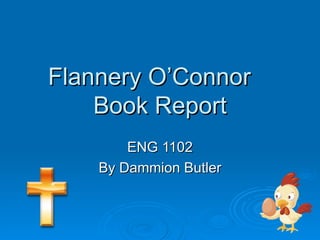 Flannery O’Connor Book Report ENG 1102 By Dammion Butler 