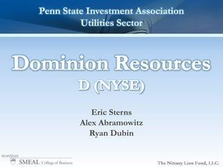 Penn State Investment AssociationUtilities Sector Dominion Resources D (NYSE) Eric Sterns Alex Abramowitz Ryan Dubin 