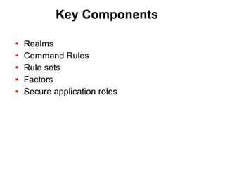 Key Components Realms Command Rules Rule sets Factors Secure application roles 