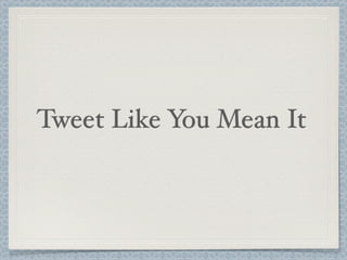 Tweet Like You Mean It
 